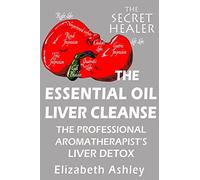 The Essential Oil Liver Cleanse: The Professional Aromatherapist's Liver Detox