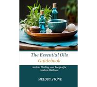 The Essential Oils Guidebook: Ancient Healing and Recipes for Modern Wellness