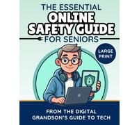 The Essential Online Safety Guide for Seniors: Avoid Scams, Outsmart Hackers, and Stay Safe Online Without Stress