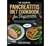 The Essential Pancreatic Diet Cookbook for Beginners: Delicious anti-inflammatory meals to reduce flare-ups and support pancreatic health.