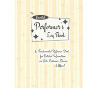 The Essential Performer's Log Book: A Fundamental Reference Book for Detailed Information on Acts, Costumes, Shows, & More!