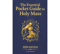 The Essential Pocket Guide to Holy Mass: A Beginner’s Guide to Following the Catholic Mass Step by Step for Newcomers and Returning Catholics