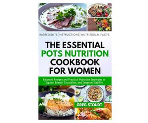 The Essential POTS Nutrition Cookbook for Women: Balanced Recipes and Practical Hydration Strategies to Support Energy, Circulation, and Symptom Stability