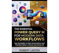 The Essential Power Query M for Modern Data Workflows: Key Strategies to Data Automation and Transformation in Excel and Power BI
