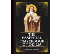 THE ESSENTIAL PRAYERBOOK OF SAINT ODILIA: Powerful Novena, Litany, And Chaplet To The Patroness Of Eye Ailments, Diseases, The Sick, Afflicted, The Blind, And Those Rejected By Family