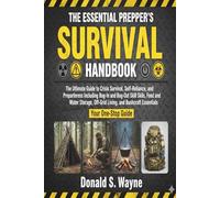 THE ESSENTIAL PREPPER’S SURVIVAL HANDBOOK: The Ultimate Guide to Crisis Survival, and Preparedness Including Bug-In and Bug-Out Skills, Food and Water Storage, Off-Grid Living, Bushcraft Essentials