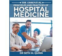 THE ESSENTIAL PRINCIPLES AND PRACTICES OF HOSPITAL MEDICINE: A Practical, Evidence-Based Guide to Inpatient Care, Diagnosis, and Clinical Decision-Making.