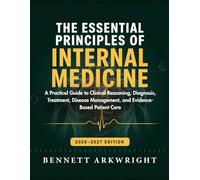 The Essential Principles of Internal Medicine: A Practical Guide to Clinical Reasoning, Diagnosis, Treatment, Disease Management, and Evidence-Based Patient Care