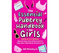 The Essential Puberty Handbook for Girls: Growing Up with Confidence - Embrace Body Changes and New Emotions with Positivity. Empower Yourself Through Knowledge and Refined Self-Care.