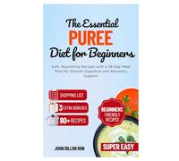 The Essential Puree Diet for Beginners: Soft, Nourishing Recipes with a 28-Day Meal Plan for Smooth Digestion and Recovery Support