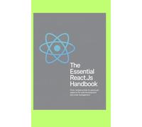THE ESSENTIAL REACT.JS HANDBOOK: From Fundamentals to Advanced Patterns for Web Development and State Management.