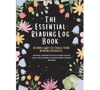 The Essential Reading Log Book: A Simple Way To Track Your Reading Progress: Your Simple Companion for Effortless Reading Tracking, Goal Setting, and Unforgettable Book Journeys (100 Pages Hardcover)