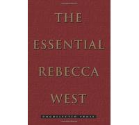 The Essential Rebecca West: Uncollected Prose