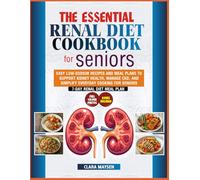 The Essential Renal Diet Cookbook for Seniors: Easy Low-Sodium Recipes and Meal Plans to Support Kidney Health, Manage CKD, and Simplify Everyday Cooking for Seniors.