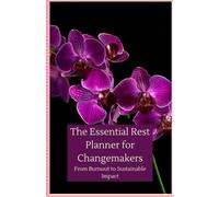 The Essential Rest Planner for Changemakers: From Burnout to Sustainable Impact