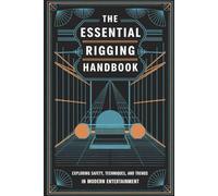 The Essential Rigging Handbook: Exploring Safety, Techniques, and Trends in Modern Entertainment