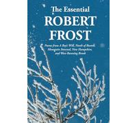 The Essential Robert Frost: Poems from A Boy’s Will, North of Boston, Mountain Interval, New Hampshire, and West-Running Brook