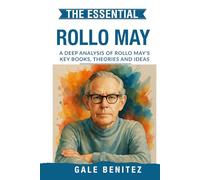 The Essential Rollo May: A Deep Analysis Of Rollo May's Key Books, Theories and Ideas: Existential Psychology, Anxiety, Freedom & the Human Condition for Clinical Practice, Students & Exams