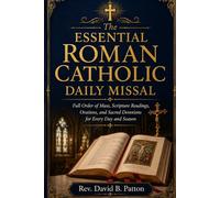 The Essential Roman Catholic Daily Missal: Full Order of Mass, Scripture Readings, Orations, and Sacred Devotions for Every Day and Season