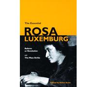 The Essential Rosa Luxemburg: Reform or Revolution & the Mass Strike