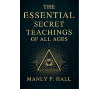 The Essential Secret Teachings of All Ages