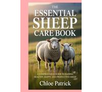 The Essential Sheep Care Book: A Comprehensive Guide to Raising Healthy, Happy, and Productive Sheep