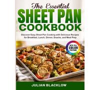 The Essential Sheet Pan Cookbook: Discover Easy Sheet Pan Cooking with Delicious Recipes for Breakfast, Lunch, Dinner, Snacks, and Meal Prep