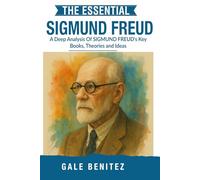 The Essential Sigmund Freud: A Deep Analysis Of Sigmund Freud's Key Books, Theories and Ideas: Psychoanalysis, Unconscious Mind, Dream Interpretation & Defence Mechanisms for Clinical / Student