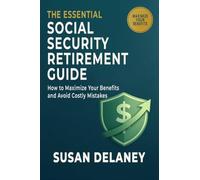 The Essential Social Security Retirement Guide: How to Maximize Your Benefits and Avoid Costly Mistakes: 2