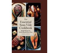 The Essential Sous Vide Cookbook: Simple Recipes for Perfect Results Every Time