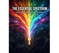 The Essential Spectrum: Unlocking The Secrets Of Color