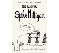 The Essential Spike Milligan: The Ultimate Memoir and Anthology of a British Icon