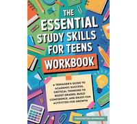 The Essential Study Skills For Teens Workbook: A Teenager's Guide to Academic Success, Critical Thinking to Boost Grades, Build Confidence, and Enjoy Fun Activities for Growth