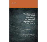 The Essential Toolkit for Delivering Large-Scale Transformation Programme: Clarity, Accountability, and Consistency in Complex Change