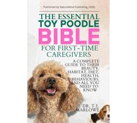THE ESSENTIAL TOY POODLE BIBLE FOR FIRST-TIME CAREGIVERS: A COMPLETE GUIDE TO THEIR BEAUTY, HABITAT, DIET, HEALTH, BEHAVIOURS, AND ALL YOU NEED TO KNOW