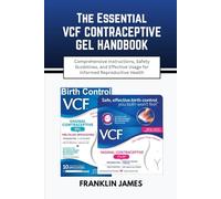 THE ESSENTIAL VCF VAGINAL CONTRACEPTIVE GEL HANDBOOK: Comprehensive Instructions, Safety Guidelines, and Effective Usage for Informed Reproductive Health