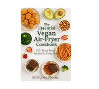 The Essential Vegan Air-Fryer Cookbook: Healthy, Fast & Flavourful Plant-Based Recipes