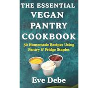 The Essential Vegan Pantry Cookbook: 50 Homemade Recipes Using Pantry & Fridge Staples