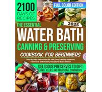 The Essential Water Bath Canning & Preserving Cookbook for Beginners: Step-by-Step Instructions for Safe, Long-Lasting Preserves, Traditional and Healthy Recipes for Every Season [FULL COLOR IMAGES]