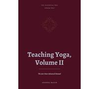 The Essential Way: Teaching Yoga, Vol. II: The 300-Hour Advanced Teacher Training Manual