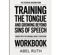 THE ESSENTIAL WISDOM FROM TRAINING THE TONGUE AND GROWING BEYOND SINS OF SPEECH: CANDID PATH FOR ORIGINAL BOOK’S EDUCATION
