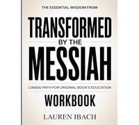 THE ESSENTIAL WISDOM FROM TRANSFORMED BY THE MESSIAH: CANDID PATH FOR ORIGINAL BOOK’S EDUCATION
