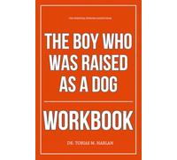 The Essential Wisdom Gained From The Boy Who Was Raised as a Dog Workbook: How to Apply Dr. Bruce Perry’s Trauma Lens to Yourself, Your Children, and ... Turning Away from the Horror or the Healing