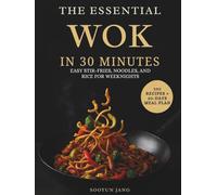 The Essential Wok in 30 Minutes: Easy Stir-Fries, Noodles, and Rice for Weeknights