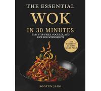 The Essential Wok in 30 Minutes: Easy Stir-Fries, Noodles, and Rice for Weeknights