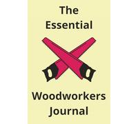 The Essential Woodworkers Journal: Woodworking Project Log Book Steps, Materials, Notes & Sketches | Organizer Notebook for Carpenters & Woodworkers ... with this excellent workshop companion.