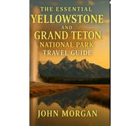 The Essential Yellowstone and Grand Teton National Park Travel Guide