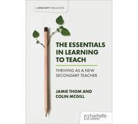The Essentials in Learning to Teach: Thriving as a new secondary teacher-McGill,
