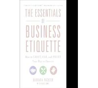 The Essentials of Business Etiquette: How to Greet, Eat, and Tweet Your Way to Success