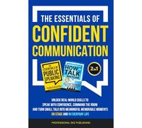 The Essentials of Confident Communication: Unlock Real-World Skills to Speak with Confidence, Command the Room, and Turn Small Talk into Meaningful, Memorable Moments - On Stage and In Everyday Life